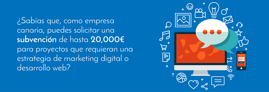 ¿Sabías que, como empresa canaria, puedes solicitar una subvención de hasta 20.000 euros para proyectos que requieran una estrategia de marketing digital o desarrollo web?